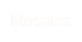 Mosaics